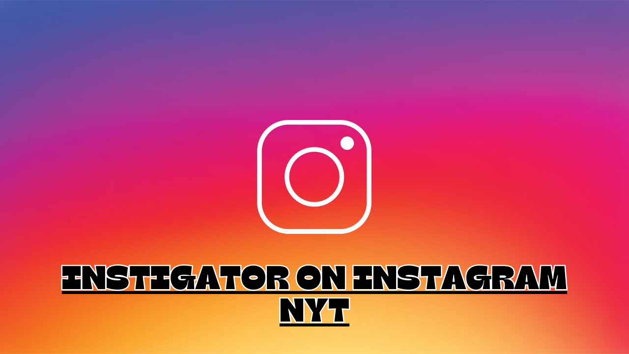 Instigator on instagram nyt